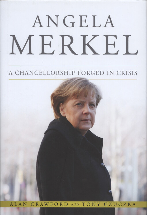 Angela Merkel :a chancellorship forged in crisis