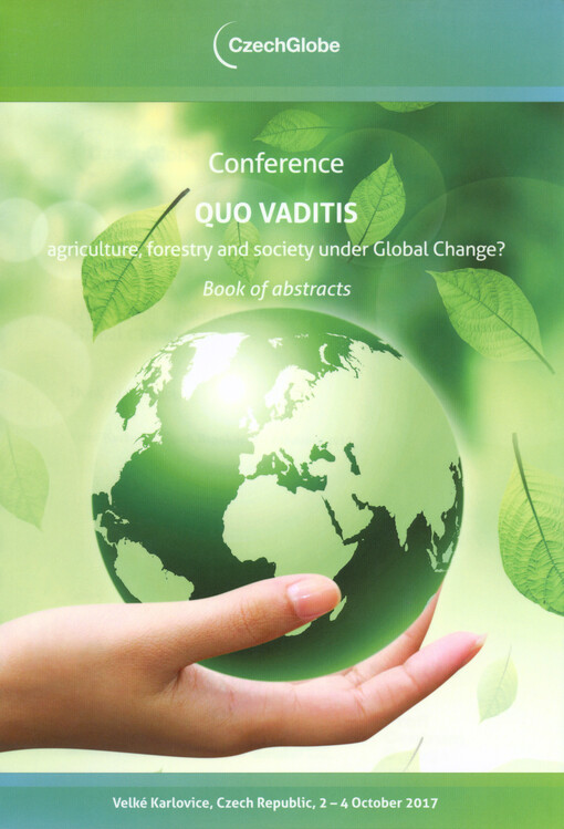 Quo Vaditis Agriculture, Forestry and Society under Global Change? : book of abstracts : conference : Velké Karlovice, Czech Republic, 2-4 October 2017