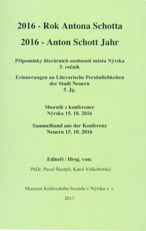 2016 - rok Antona Schotta připomínky literárních osobností města Nýrska, 5. ročník : sborník z konference, Nýrsko 15.10.2016 = 2016 - Anton Schott Jahr : Erinnerungen an literarische Persönlichkeiten der Stadt Neuern, 5. Jg. : Sammelband aus der Konferenz