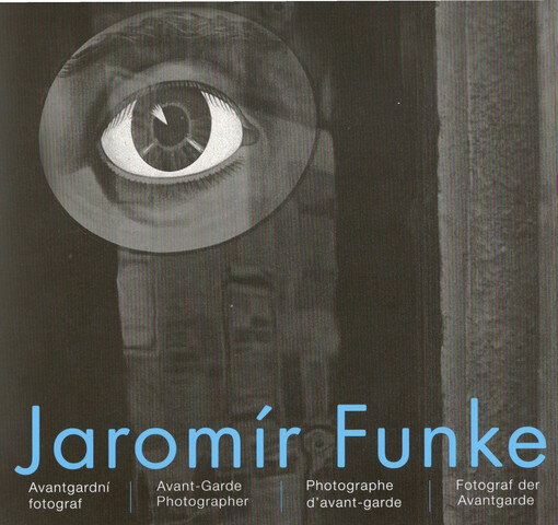 Jaromír Funke : avantgardní fotograf = avant-garde photographer = photographe d'avant-garde = Fotograf der Avantgarde