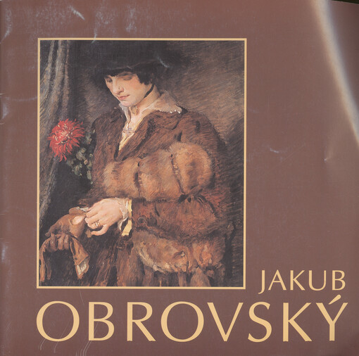 Jakub Obrovský : umělcův odkaz ve sbírce hodonínské galerie : [katalog výstavy, prosinec 1995 - únor 1996