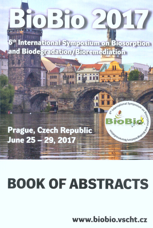 BioBio 2017 : 6th International Symposium on Biosorption and Biodegradation/Bioremediation : Prague, Czech Republic June 25-29, 2017 : book of abstracts