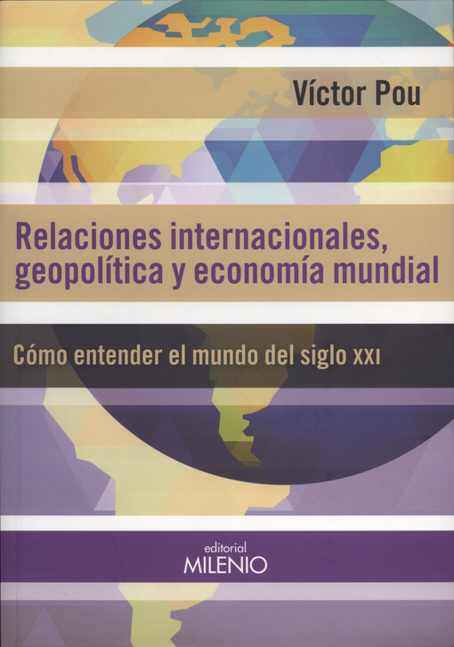 Relaciones internacionales, geopolítica y economía mundial : cómo entender el mundo del siglo XXI