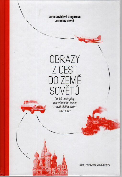 Obrazy z cest do země Sovětů : české cestopisy do sovětského Ruska a Sovětského svazu 1917-1968