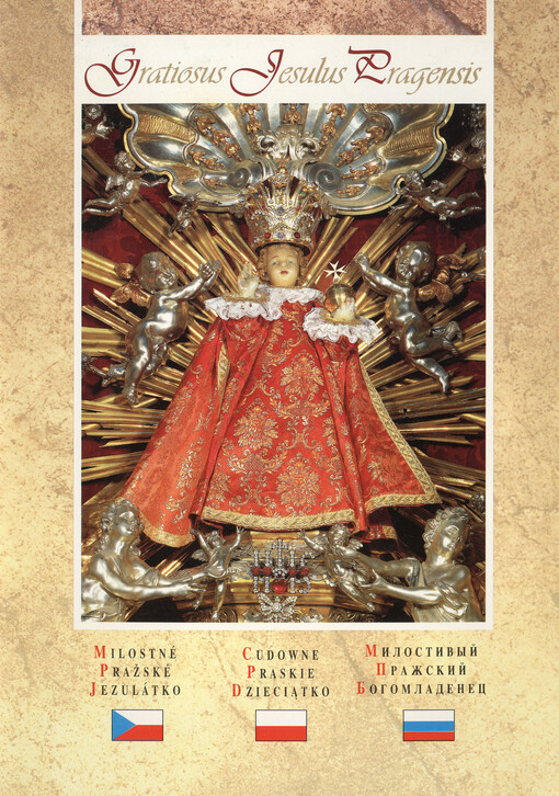 Gratiosus Jesulus Pragensis = Milostné Pražské Jezulátko = Cudowne Praskie Dzieciątko = Milostivyj Pražskij Bogomladenec