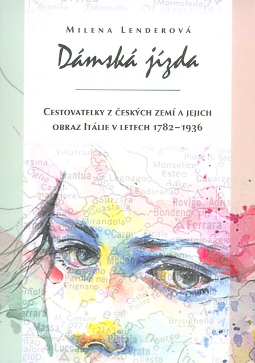 Dámská jízda: cestovatelky z českých zemí a jejich obraz Itálie v letech 1782-1936