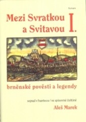 Mezi Svratkou a Svitavou : brněnské pověsti a legendy. I.