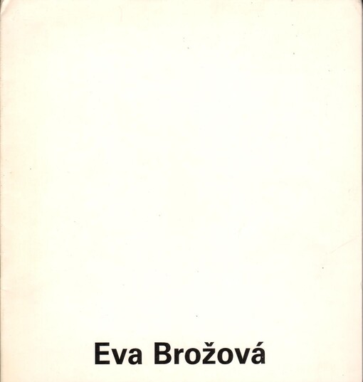 Eva Brožová :[Sochy] : Katalog výstavy, Brno 27. 1.-6. 3. 1988, Teplice 20. 3.-20. 4. 1988