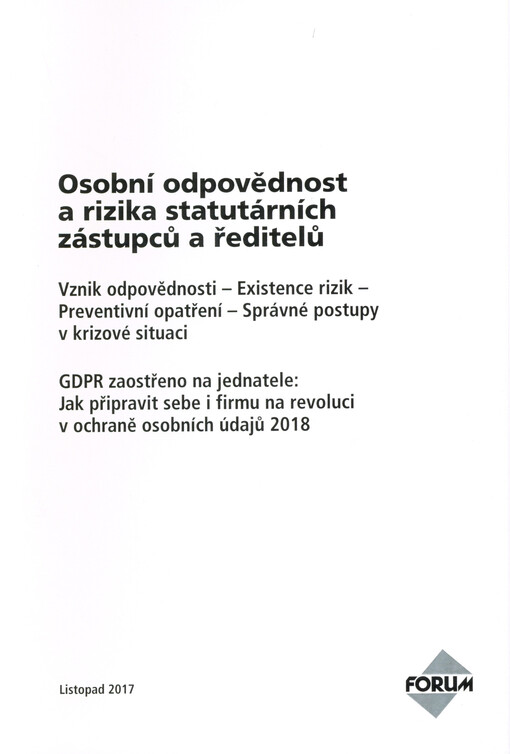 Osobní odpovědnost a rizika statutárních zástupců a ředitelů : vznik odpovědnosti, existence rizik, preventivní opatření, správné postupy v krizové situaci : GDPR zaostřeno na jednatele: Jak připravit sebe i firmu na revoluci v ochraně osobních údajů 2018