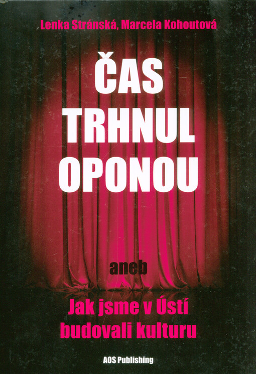 Čas trhnul oponou, aneb, Jak jsme v Ústí budovali kulturu