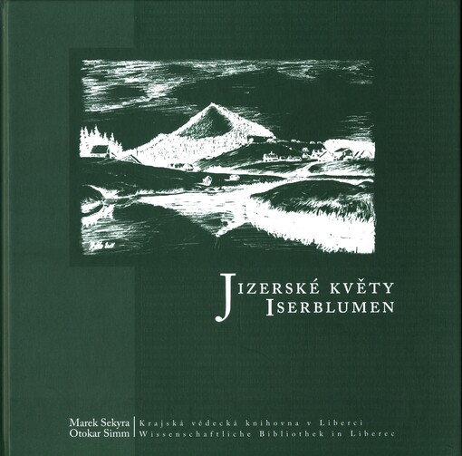 Jizerské květy : antologie německy píšících autorů z Jablonecka a Semilska : (19. století a 1. polovina 20. století) = Iserblumen : Anthologie deutschsprachiger Autoren aus der Umgebung von Gablonz an der Neiße (Jablonec nad Nisou) und Semil (Semily) : (19. Jahrhundert und 1. Hälfte des 20. Jahrhunderts)