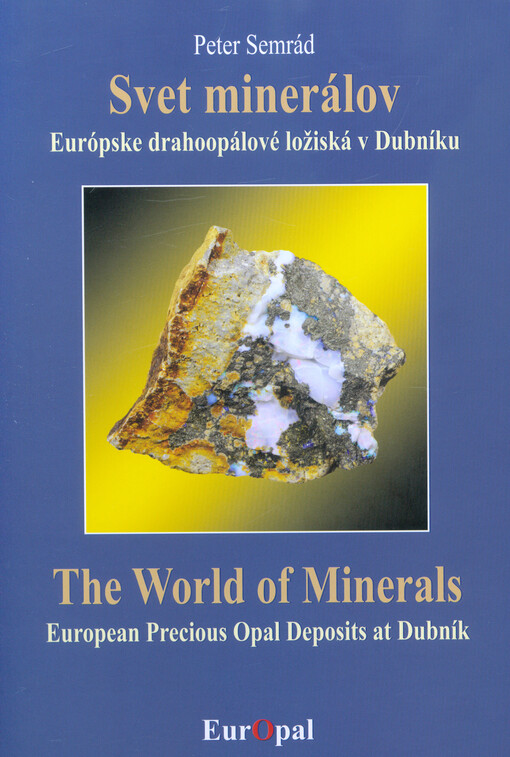 Svet minerálov : európske drahoopálové ložiská v Dubníku = The world of minerals : European precious opal deposits at Dubník