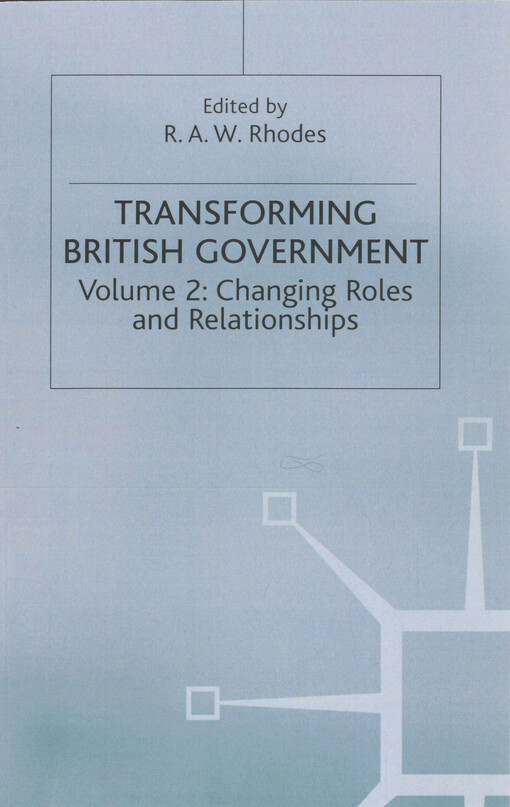 Transforming British government. Volume 2, Changing roles and relationships
