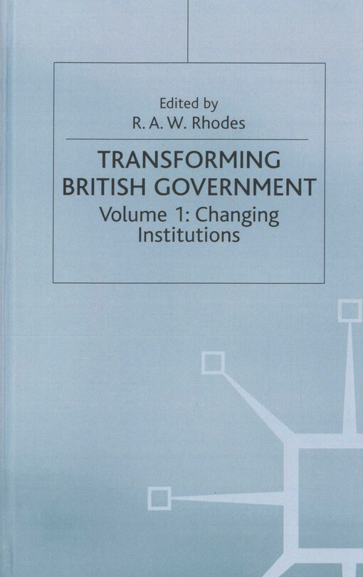 Transforming British government. Volume 1, Changing institutions