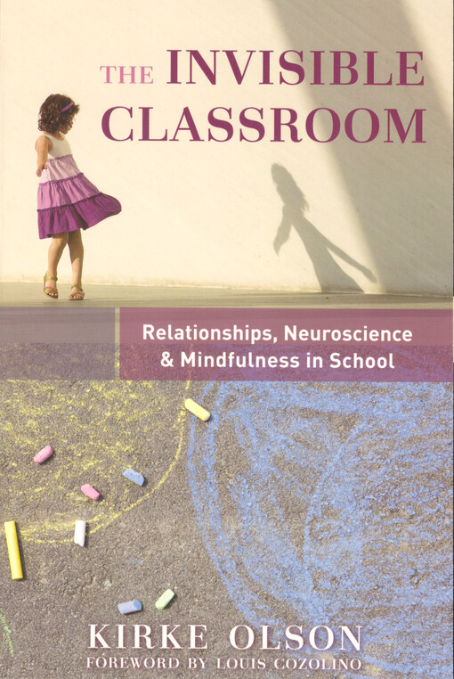 The invisible classroom :relationships, neuroscience & mindfulness in school