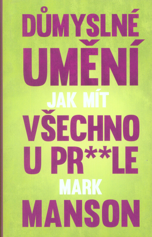 Důmyslné umění, jak mít všechno u pr**le :neintuitivní přístup k lepšímu životu