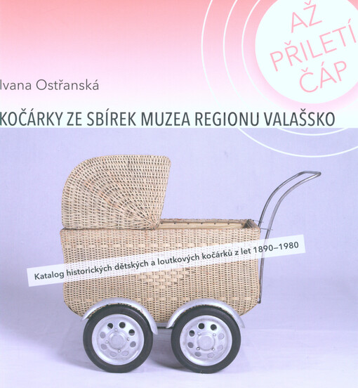Až přiletí čáp : kočárky ze sbírek Muzea regionu Valašsko : katalog historických dětských a loutkových kočárků z let 1890-1980