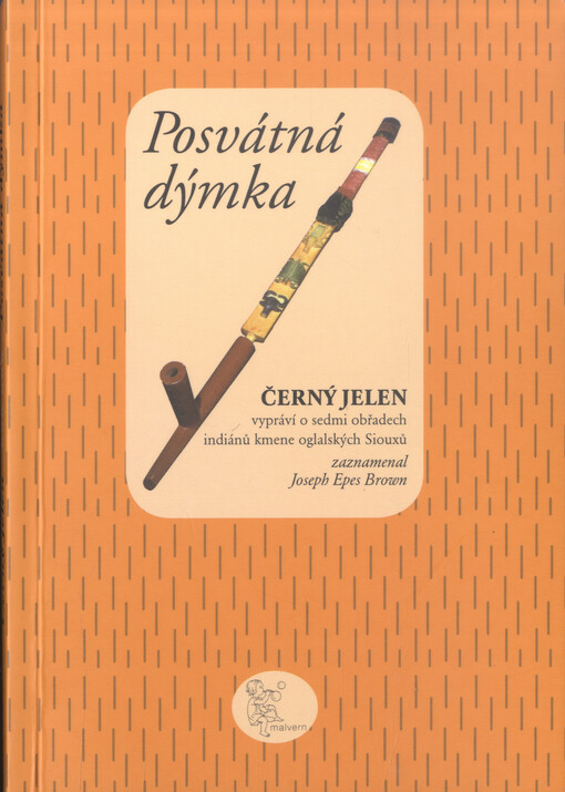 Posvátná dýmka : Černý jelen vypráví o sedmi obřadech indiánů kmene oglalských Siouxů