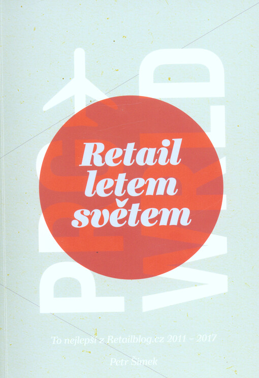 Retail letem světem : to nejlepší z Retailblog.cz 2011-2017
