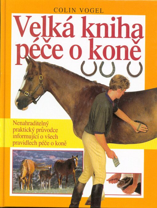 Velká kniha péče o koně: [nenahraditelný praktický průvodce informující o všech pravidlech péče o koně]