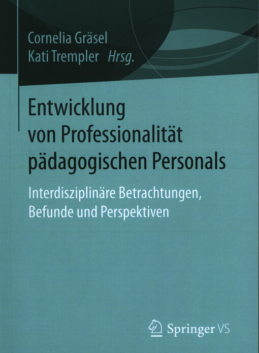 Entwicklung von Professionalität pädagogischen Personals : Interdisziplinäre Betrachtungen, Befunde und Perspektiven