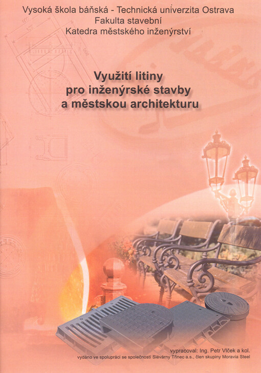 Využití litiny pro inženýrské stavby a městskou architekturu : pro studijní účely Vysoké školy báňské Technické univerzity Ostrava, Fakulta stavební, Katedra stavebních hmot a hornického stavitelství ve spolupráci s Ústavem strojírenské technologie, Odbor