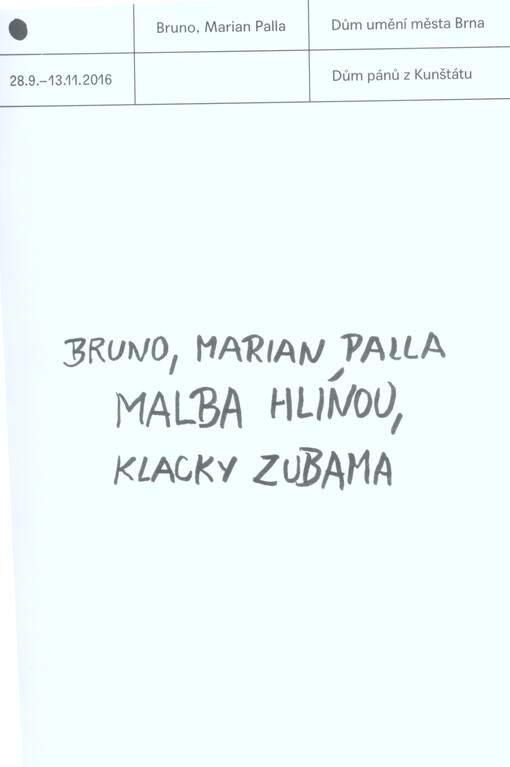 Bruno, Marian Palla : malba hlínou, klacky zubama : 28.9.-13.11.2016 : Dům umění města Brna, Dům pánů z Kunštátu