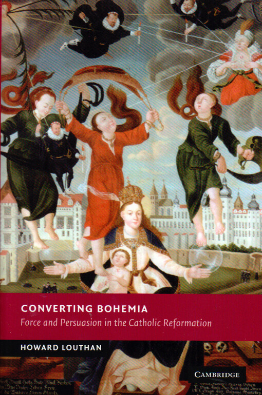 Converting Bohemia :force and persuasion in the catholic reformation