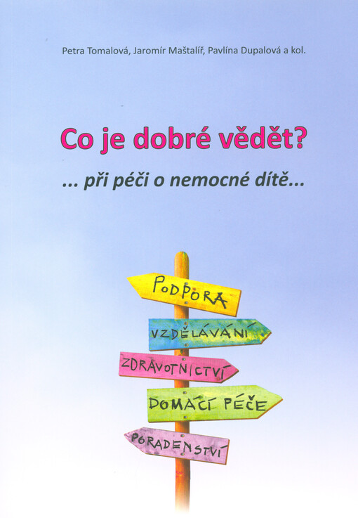 Co je dobré vědět? ...při péči o nemocné dítě... : specifika domácí péče z pohledu odborníků a osob pečujících o dítě dlouhodobě nemocné a těžce zdravotně postižené