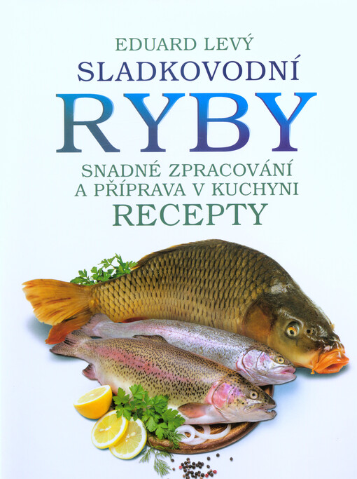 Sladkovodní ryby : snadné zpracování a příprava v kuchyni : recepty