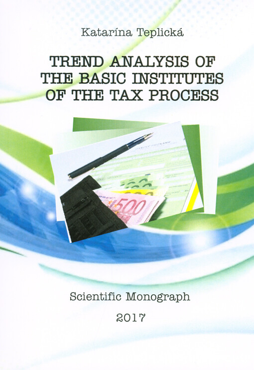 Trendové analýzy základných inštitútov daňového procesu : vedecká monografia = Trend analysis of the basic institutes of the tax process : scientific monograph