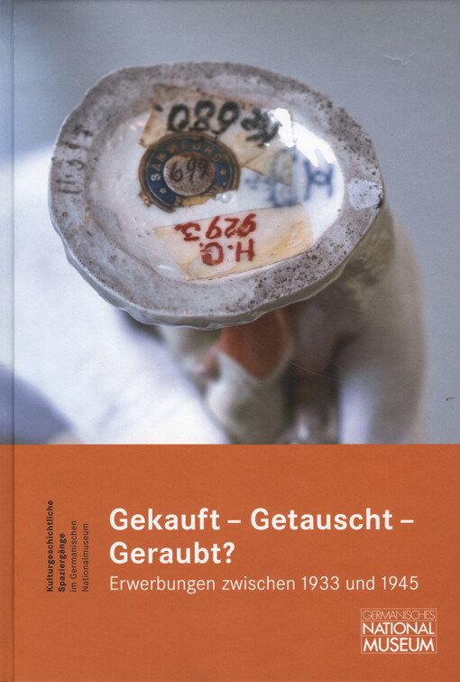 Gekauft - Getauscht - Geraubt? : Erwerbungen zwischen 1933 und 1945