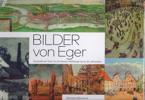 Bilder von Eger : ikonografie der Stadt von den ältesten Abbildungen bis ins 20. Jahrhundert
