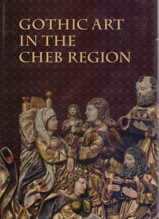 Gothic art in the Cheb Region : gothic art on the territory of the historical Cheb Region and the collection of gothic art in the Gallery of Fine Art in Cheb