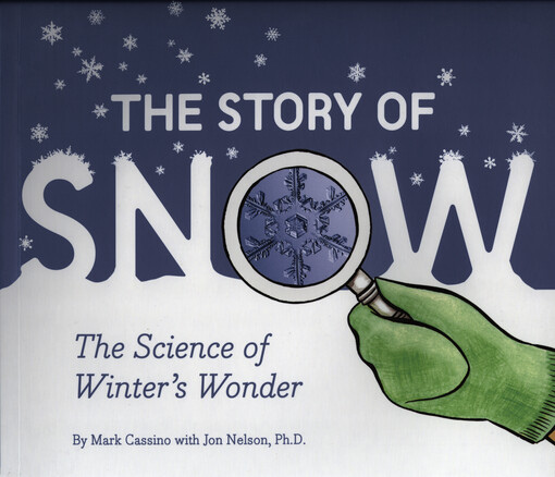 The story of snow : the science of winter's wonder
