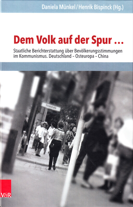Dem Volk auf der Spur ... : staatliche Berichterstattung über Bevölkerungsstimmungen in Kommunismus. Deutschland - Osteuropa - China