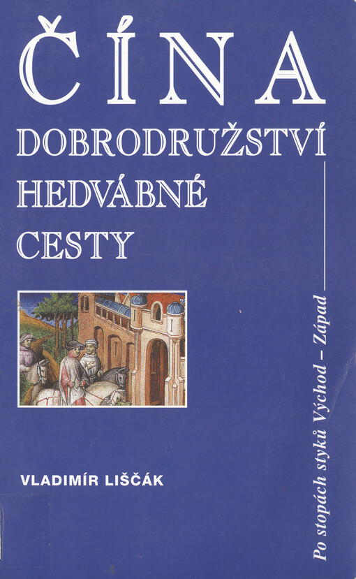 Čína - dobrodružství hedvábné cesty :po stopách styků Východ - Západ