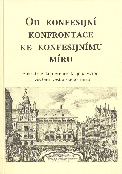 Od konfesijní konfrontace ke konfesijnímu míru: sborník z konference k 360. výročí uzavření vestfálského míru