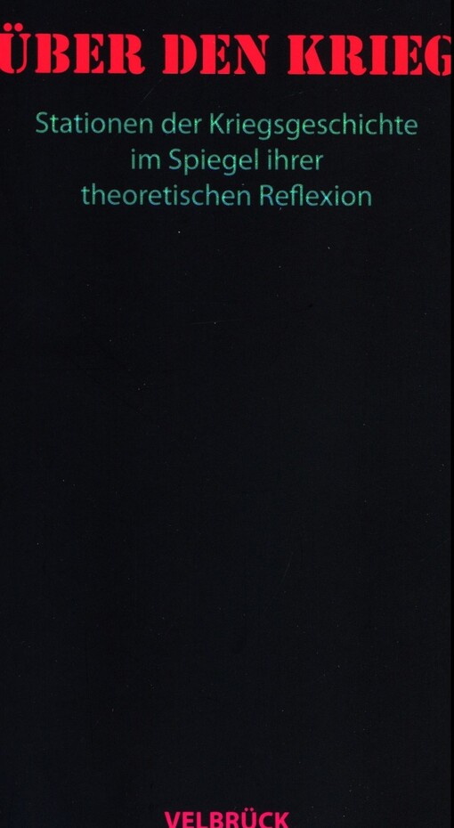 Über den Krieg :Stationen der Kriegsgeschichte im Spiegel ihrer theoretischen Reflexion