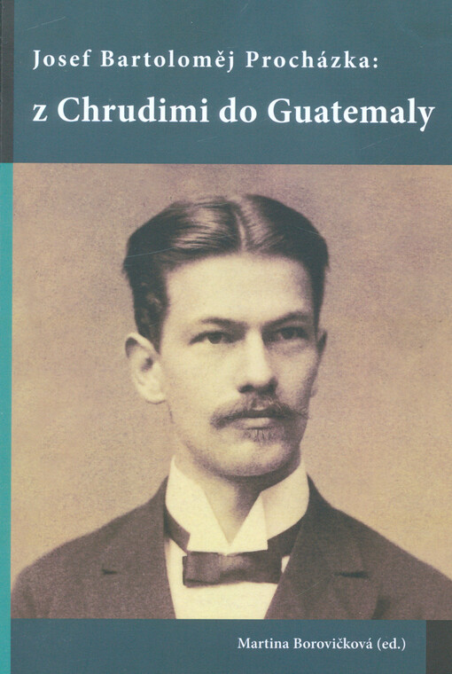 Josef Bartoloměj Procházka - Z Chrudimi do Guatemaly