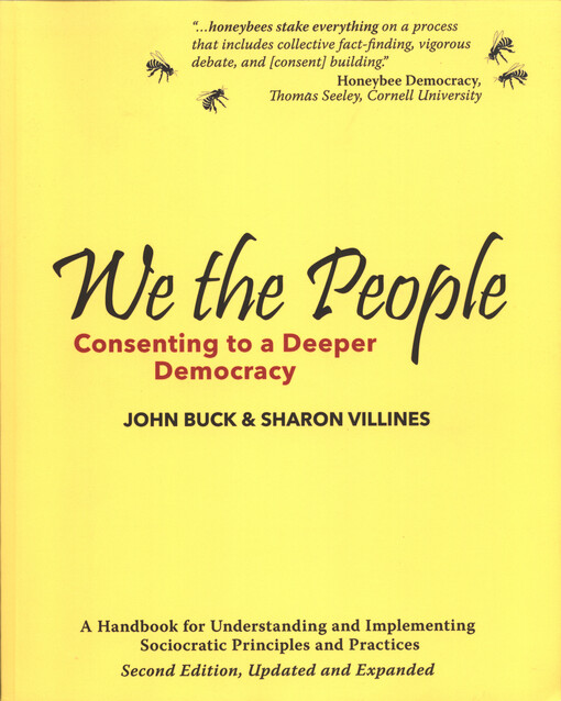 We the people : consenting to a deeper democracy : a handbook for understanding and implementing sociocratic principles and methods