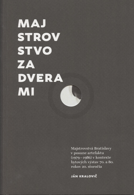 Majstrovstvo za dverami : majstrovstvá Bratislavy v posune artefaktu 1979-1986 v kontexte bytových výstav 70. a 80. rokov 20. storočia