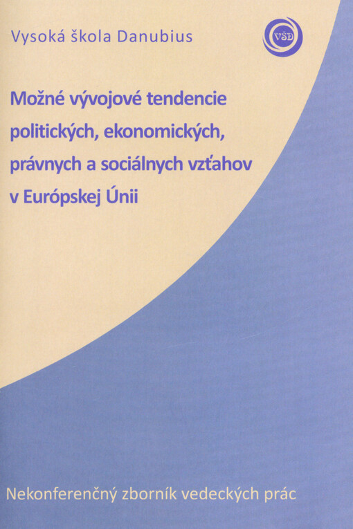 Možné vývojové tendencie politických, ekonomických, právnych a sociálnych vzťahov v Európskej únii : nekonferenčný zborník vedeckých prác