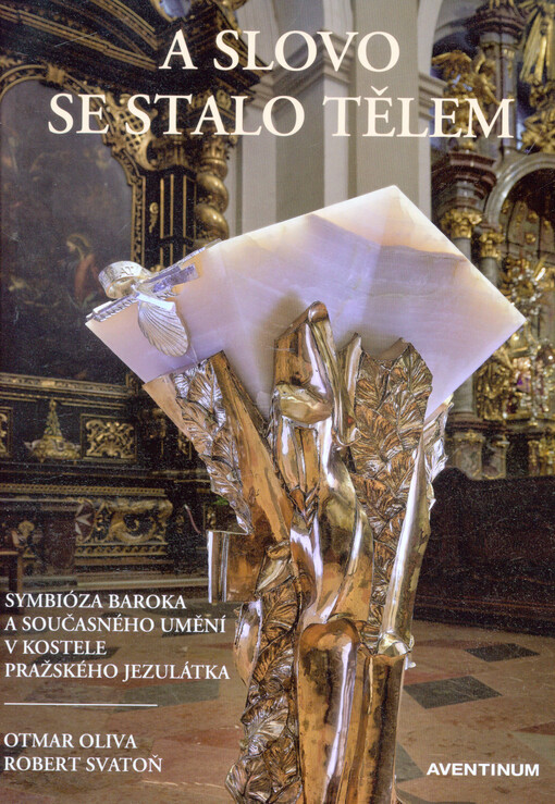 A slovo se stalo tělem : symbióza baroka a současného umění v kostele Pražského Jezulátka