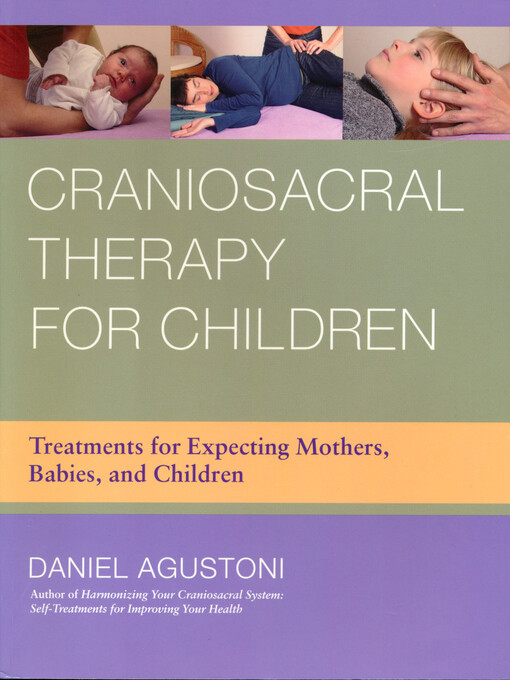 Craniosacral therapy for children : treatments for expecting mothers, babies, and children