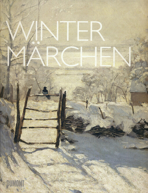 Winter Märchen :Winter-Darstellungen in der europäischen Kunst von Bruegel bis Beuys : Kunsthistorisches Museum, 18. Oktober 2011 bis 8. Jänner 2012 : Kunsthaus Zürich, 10. Februar bis 29. April 2012