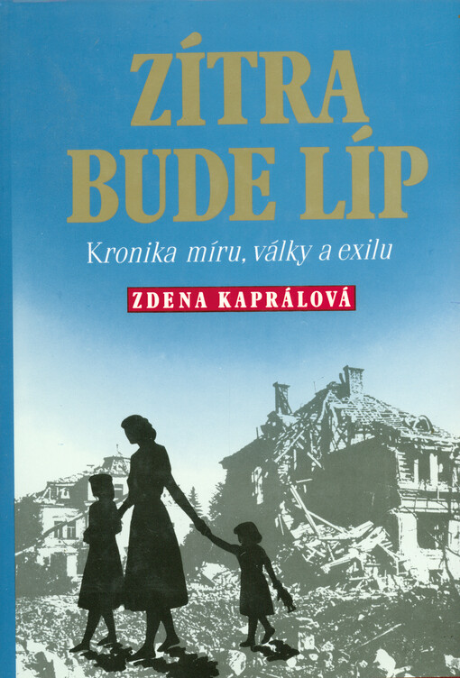 Zítra bude líp : kronika míru, války a exilu