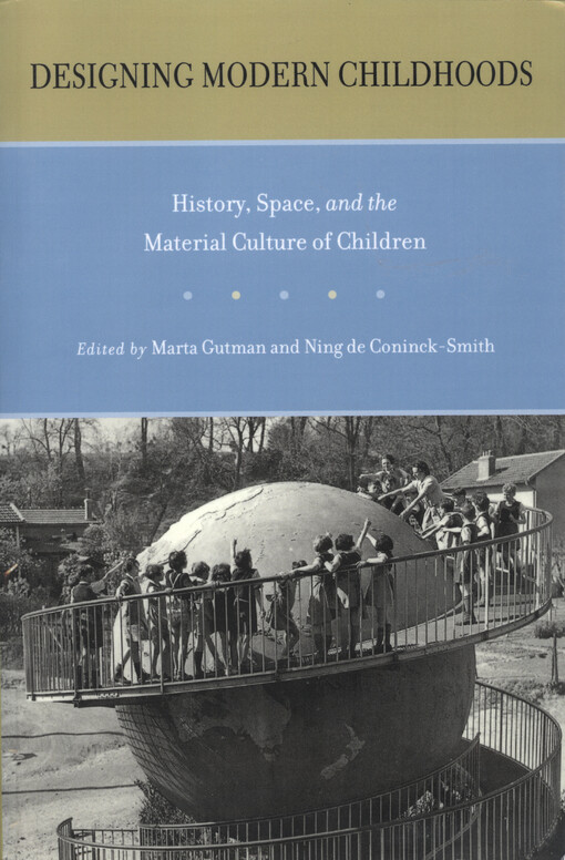 Designing modern childhoods : history, space, and the material culture of children