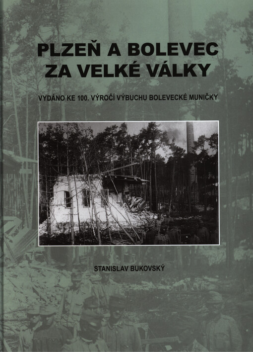Plzeň a Bolevec za Velké války : vydáno ke 100. výročí výbuchu bolevecké muničky