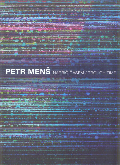 Petr Menš : napříč časem = through time